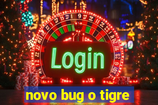 novo bug o tigre